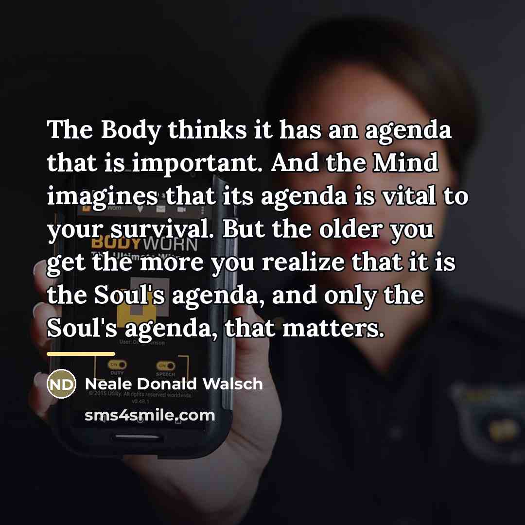 “The Body thinks it has an agenda that is important.…” quote by Neale Donald Walsch