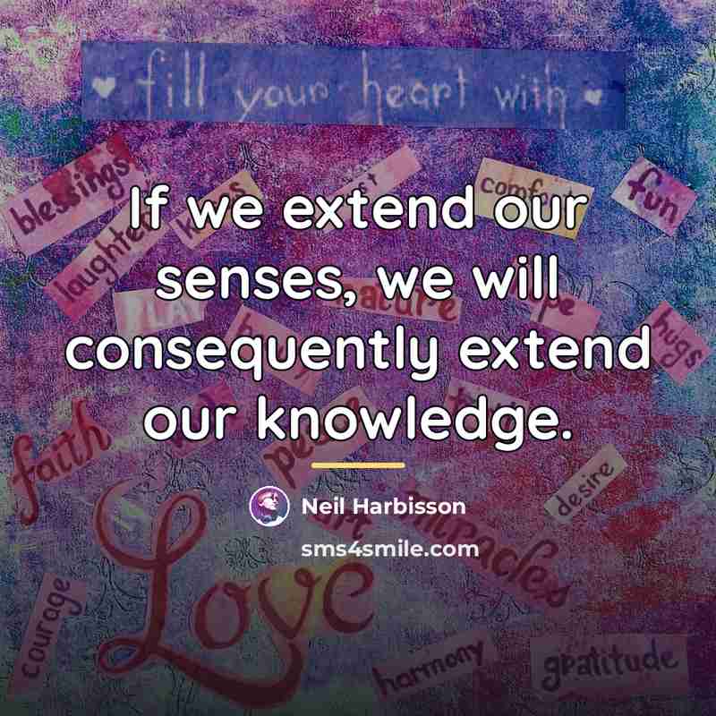 “If we extend our senses, we will consequently extend our…” quote by Neil Harbisson