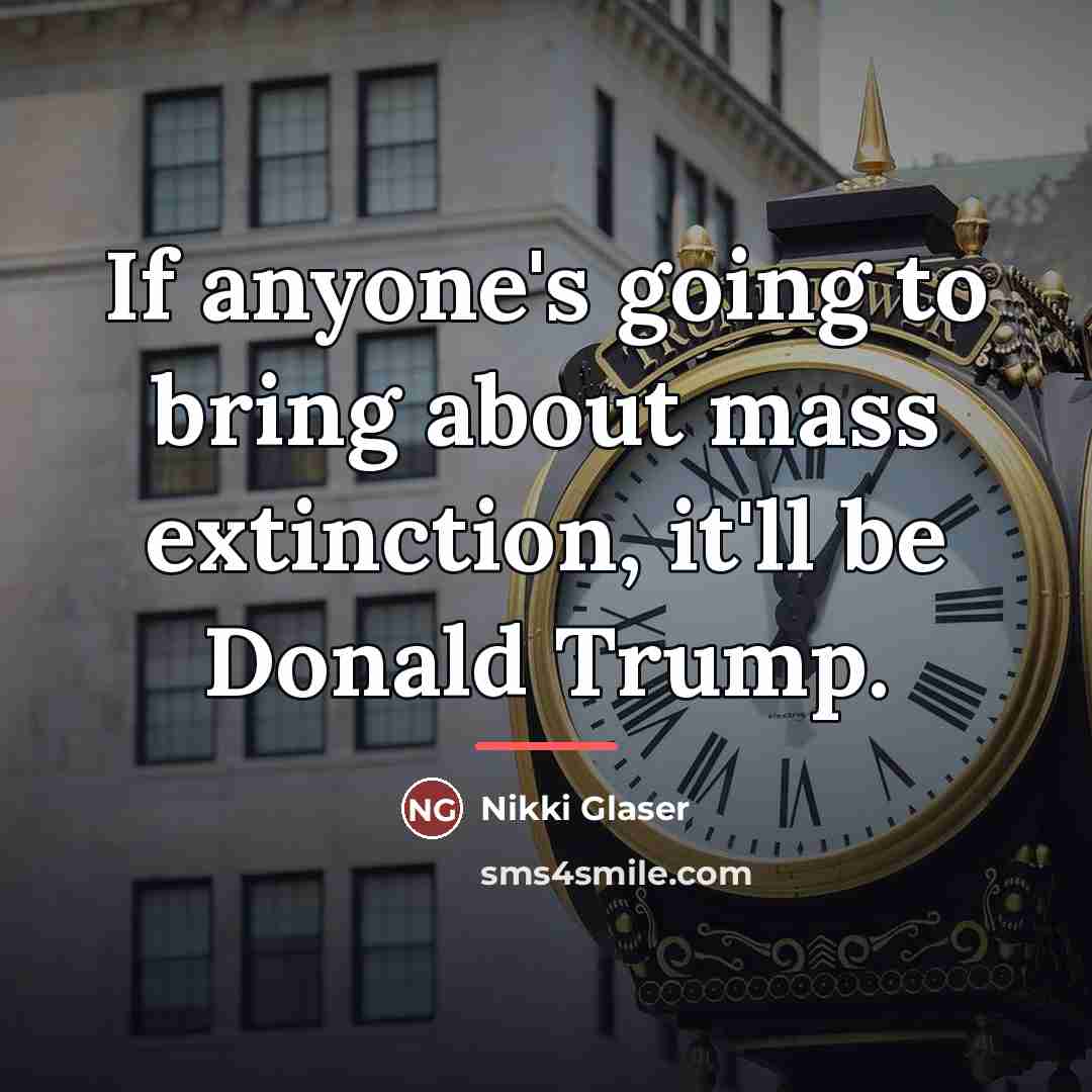 “If anyone's going to bring about mass extinction, it'll be…” quote by Nikki Glaser