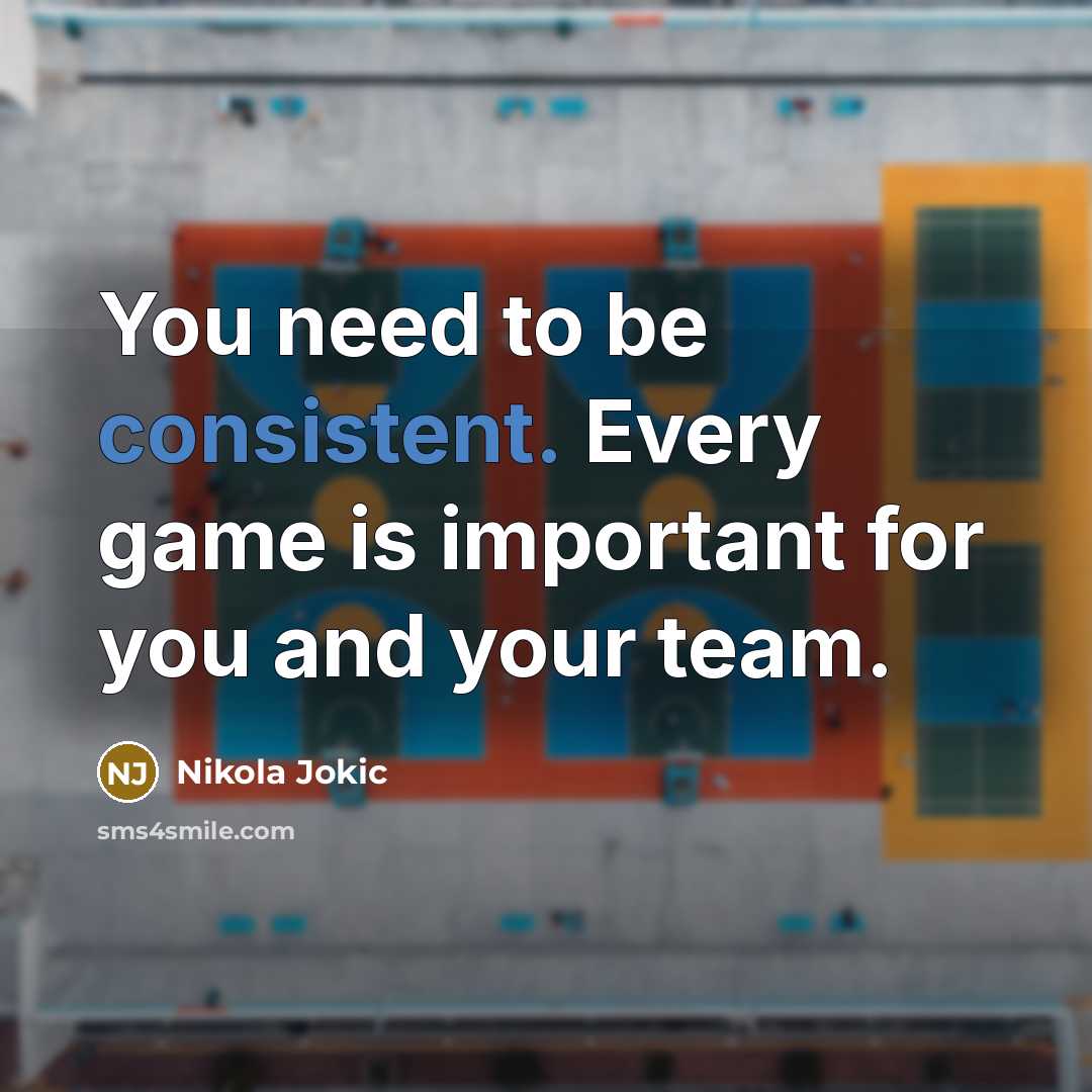 “You need to be consistent. Every game is important for…” quote by Nikola Jokic