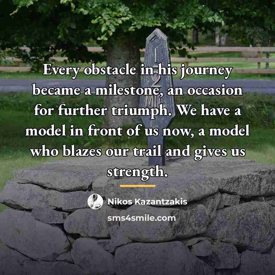 “Every obstacle in his journey became a milestone, an occasion…” quote by Nikos Kazantzakis
