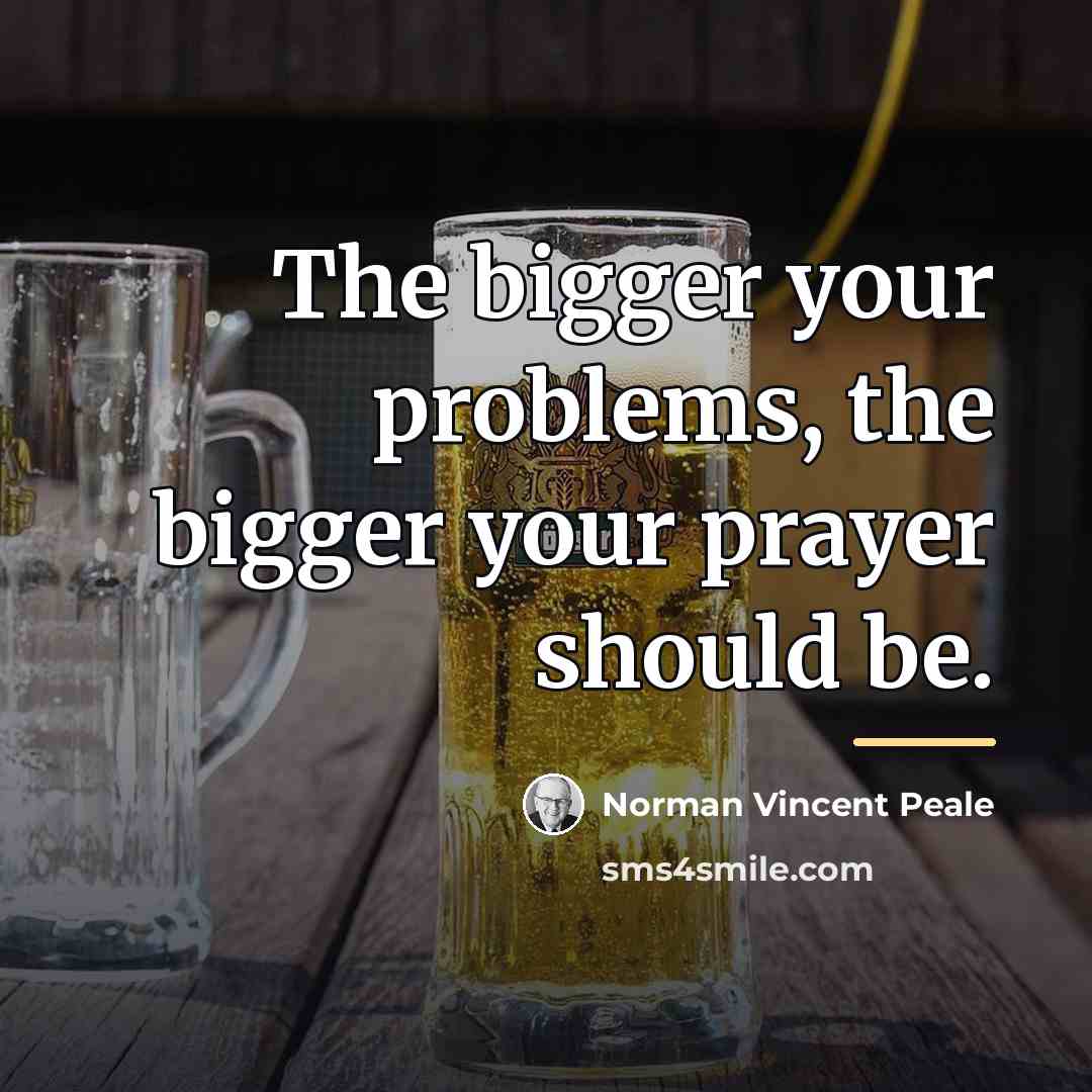 “The bigger your problems, the bigger your prayer should be.…” quote by Norman Vincent Peale