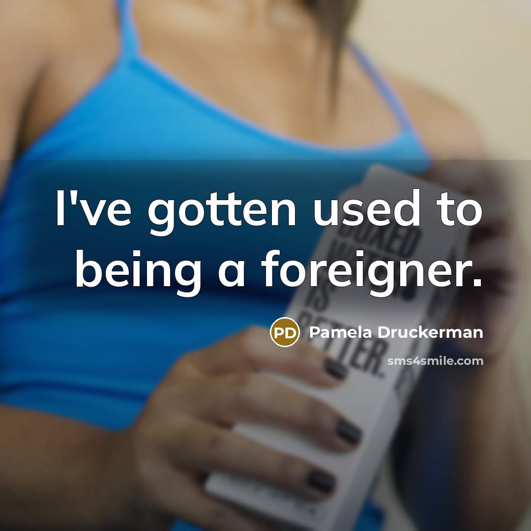 “I've gotten used to being a foreigner.…” quote by Pamela Druckerman