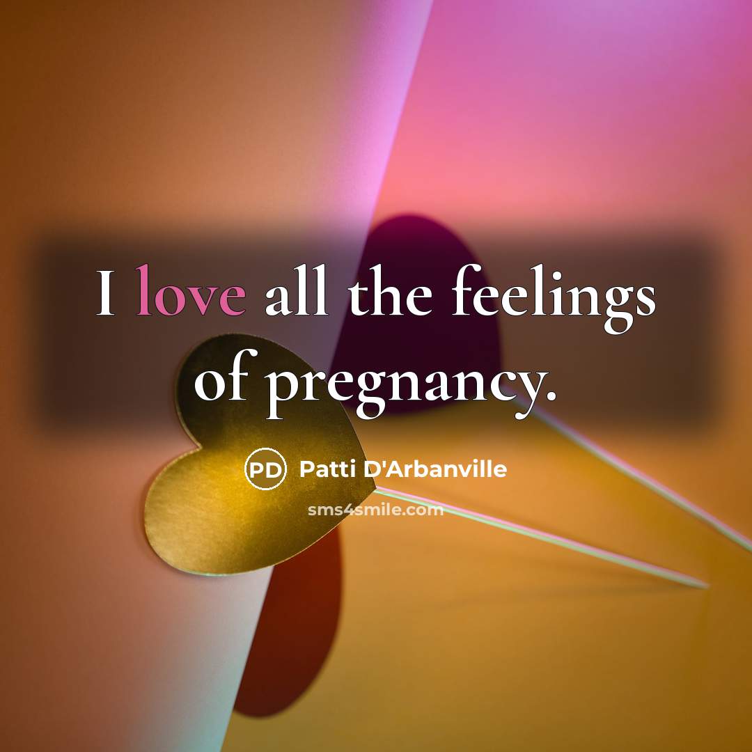 “I love all the feelings of pregnancy.…” quote by Patti D'Arbanville