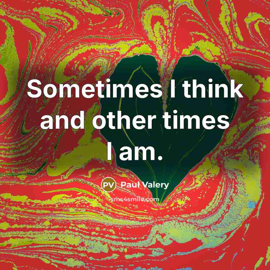 “Sometimes I think and other times I am.…” quote by Paul Valery