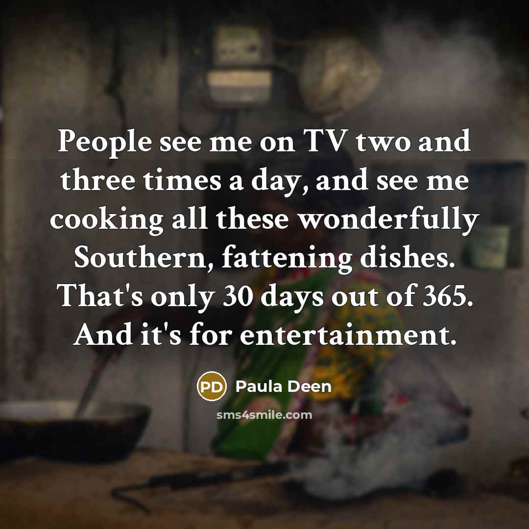“People see me on TV two and three times a…” quote by Paula Deen