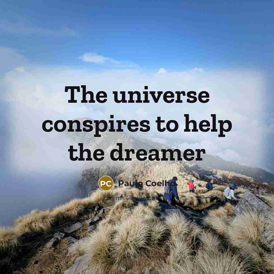 “The universe conspires to help the dreamer…” quote by Paulo Coelho