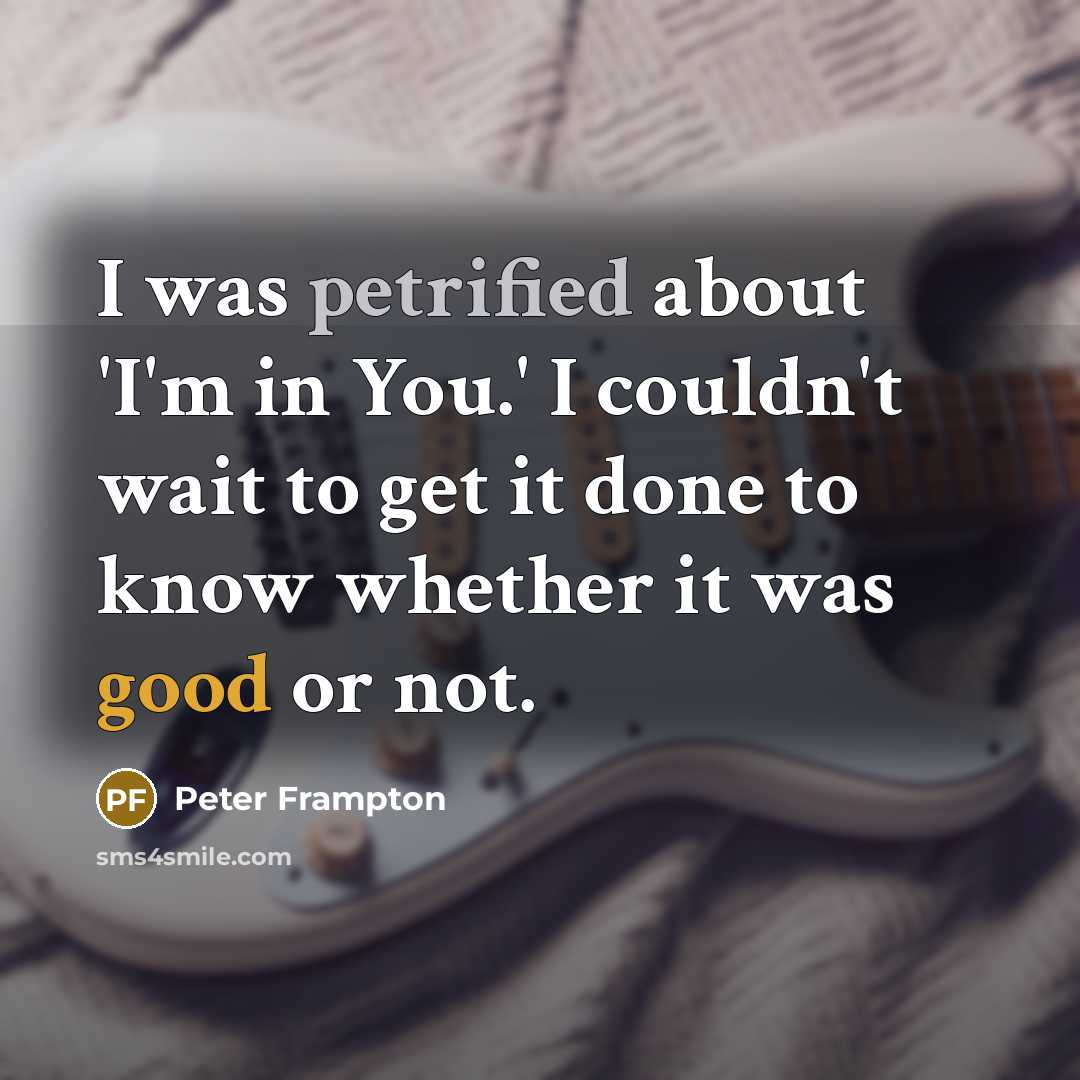 “I was petrified about 'I'm in You.' I couldn't wait…” quote by Peter Frampton