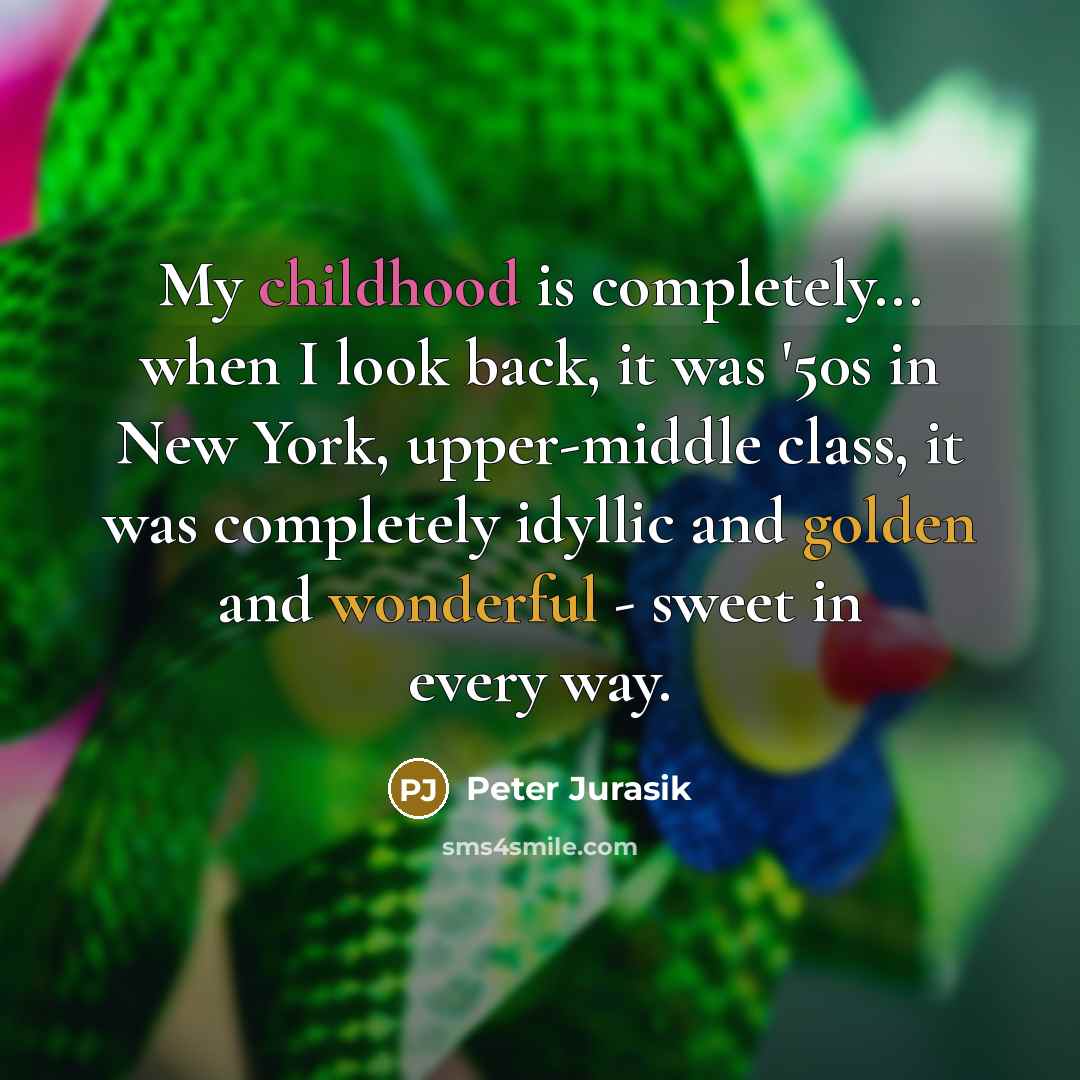 “My childhood is completely... when I look back, it was…” quote by Peter Jurasik