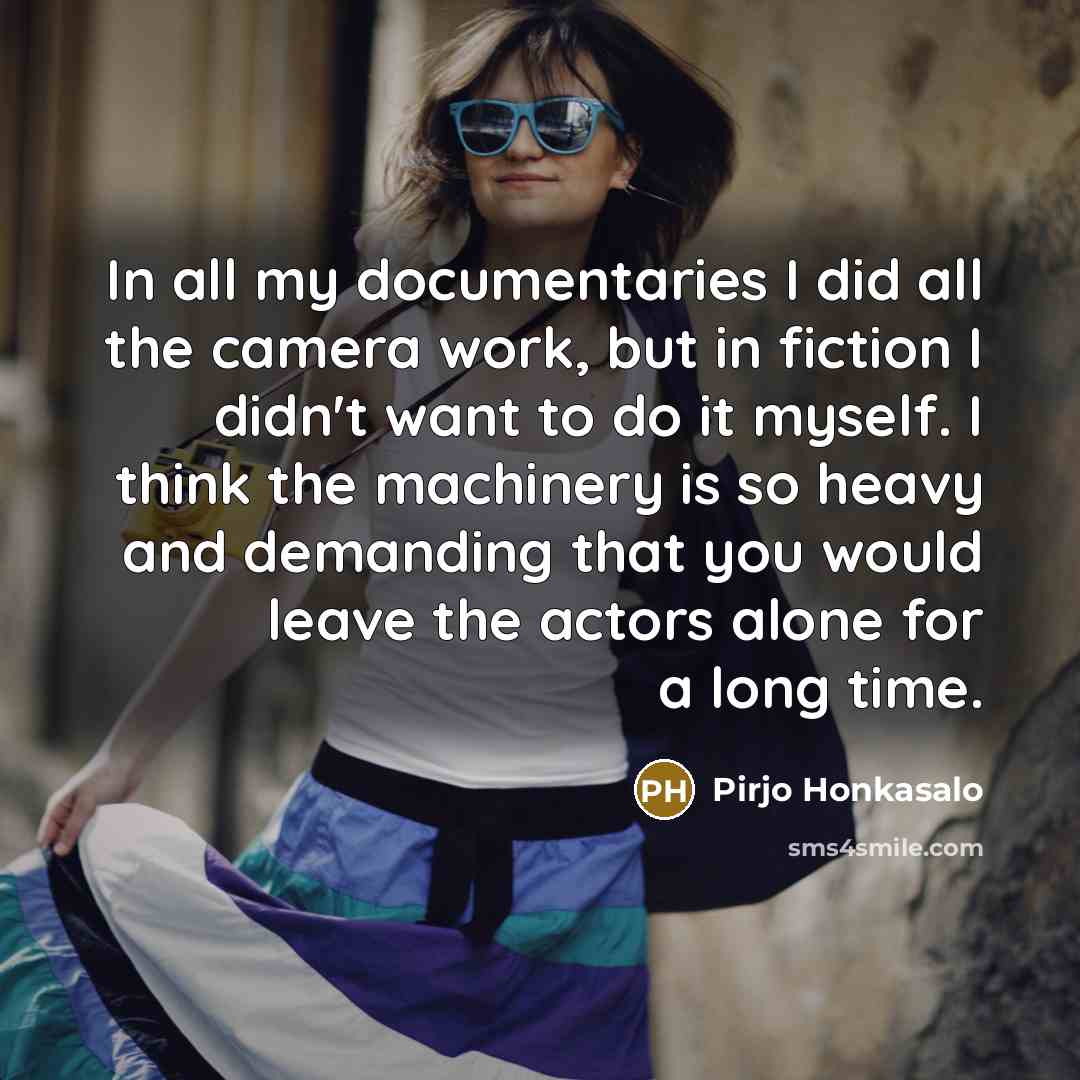 “In all my documentaries I did all the camera work,…” quote by Pirjo Honkasalo