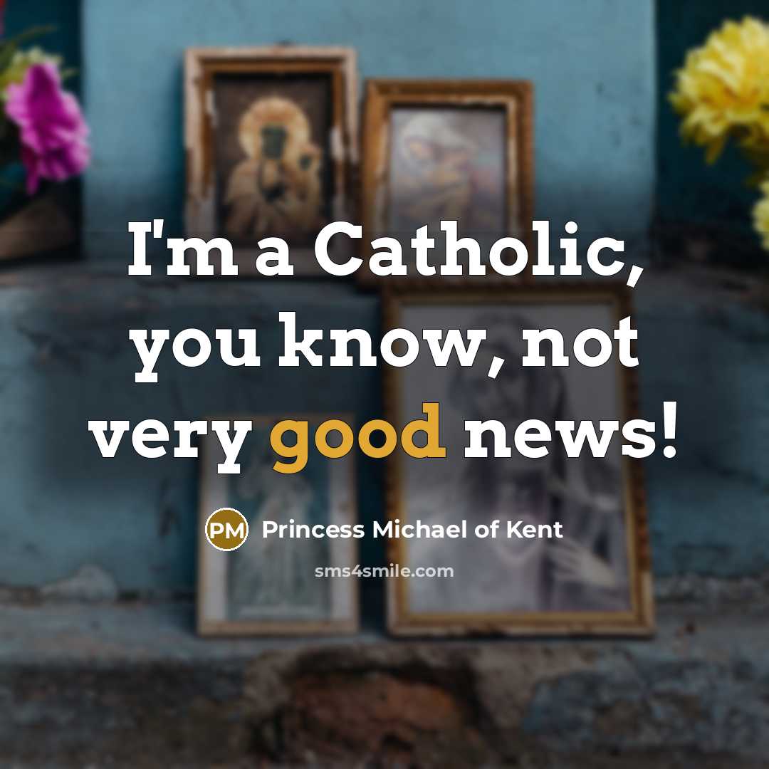 “I'm a Catholic, you know, not very good news!…” quote by Princess Michael of Kent