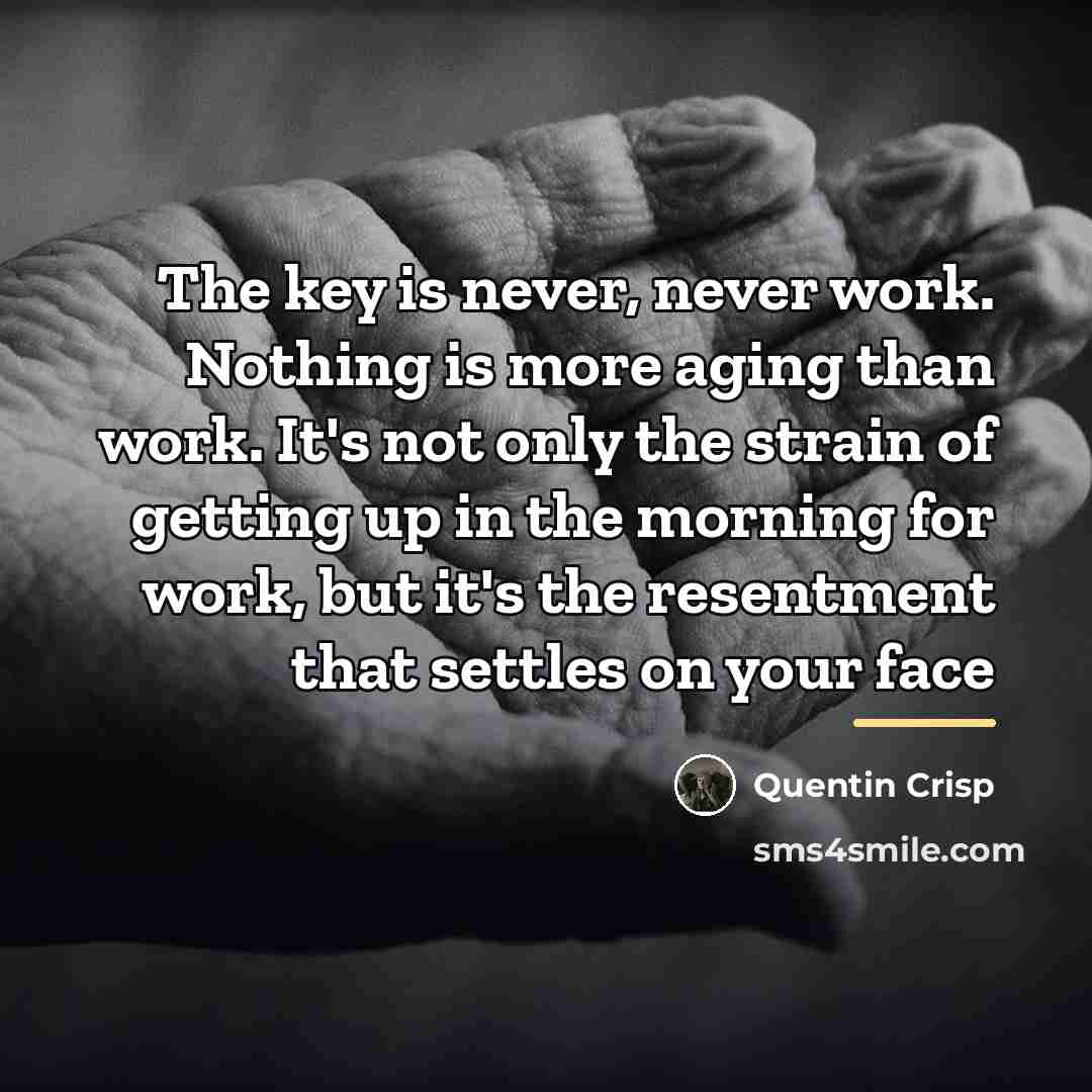 “The key is never, never work. Nothing is more aging…” quote by Quentin Crisp