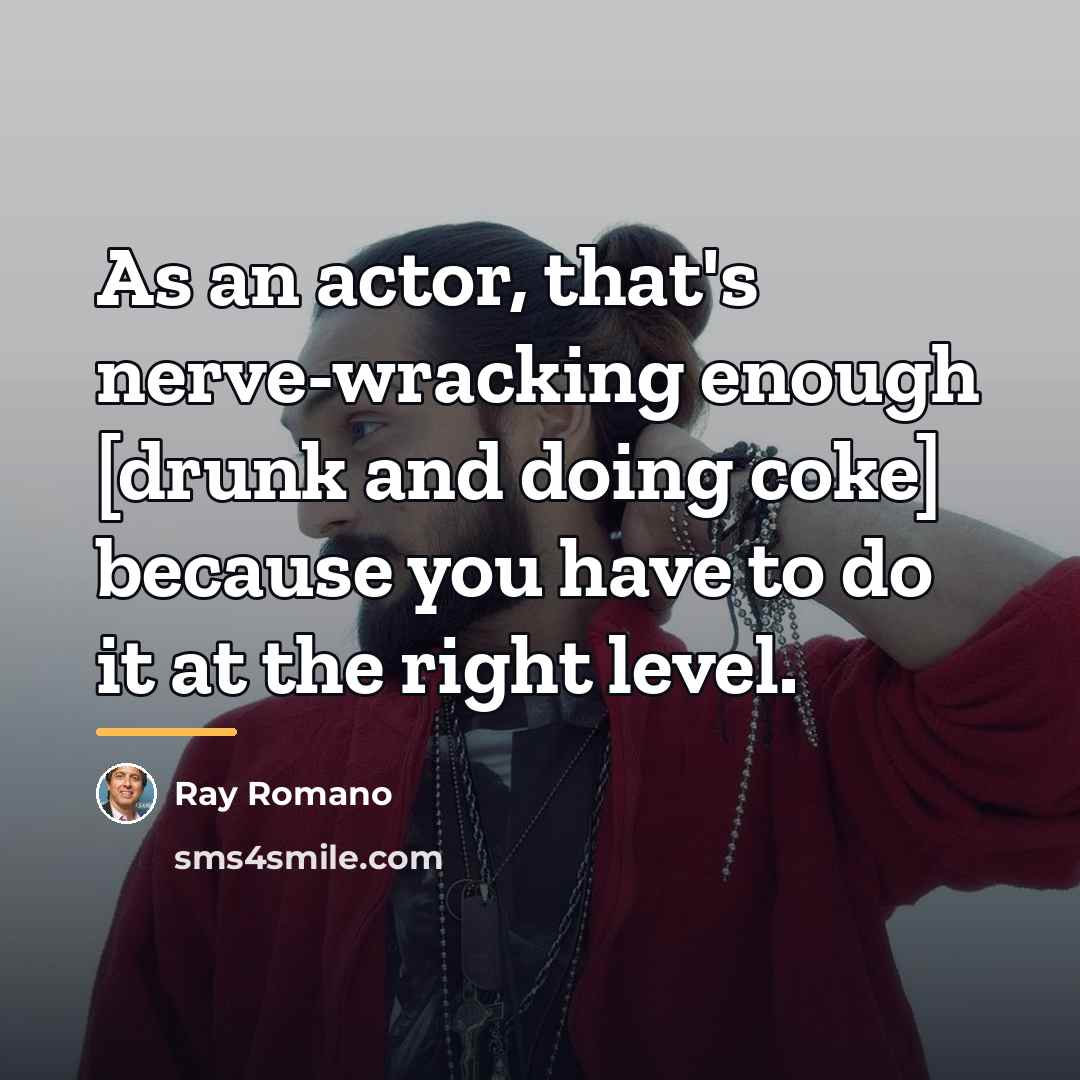 “As an actor, that's nerve-wracking enough [drunk and doing coke]…” quote by Ray Romano