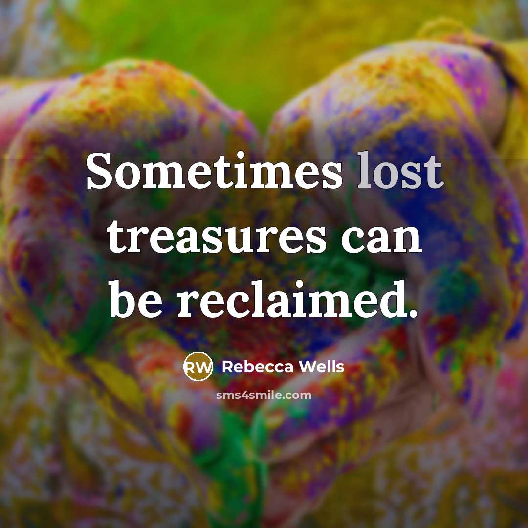 “Sometimes lost treasures can be reclaimed.…” quote by Rebecca Wells