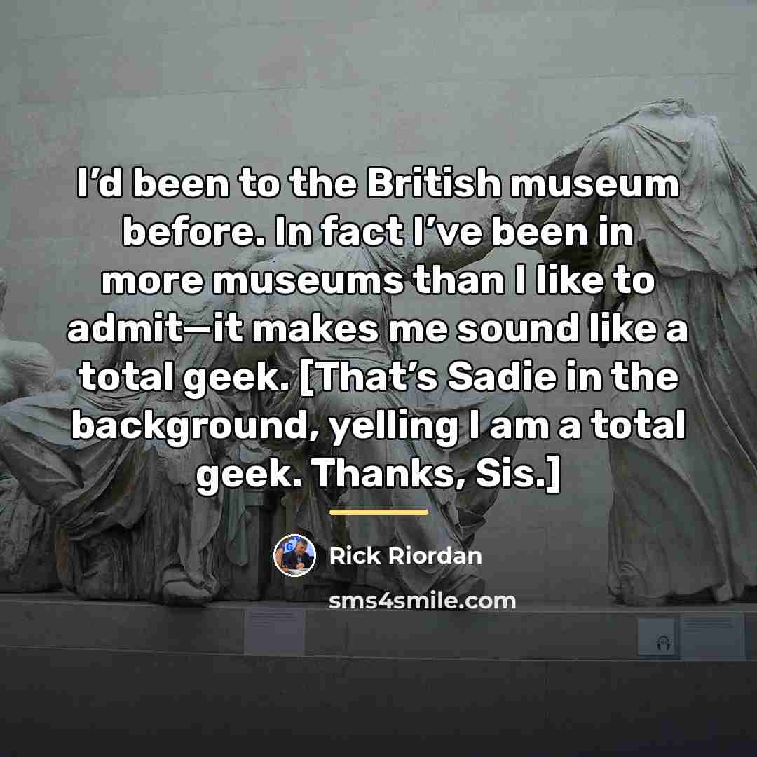 “I’d been to the British museum before. In fact I’ve…” quote by Rick Riordan