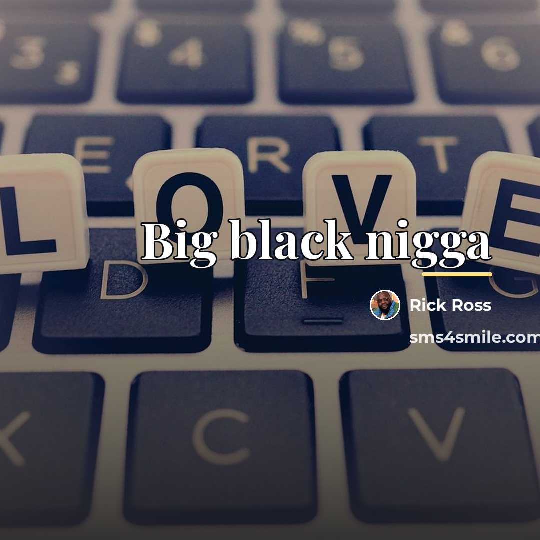 “Big black nigga…” quote by Rick Ross