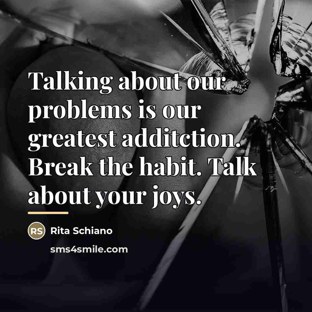 “Talking about our problems is our greatest additction. Break the…” quote by Rita Schiano