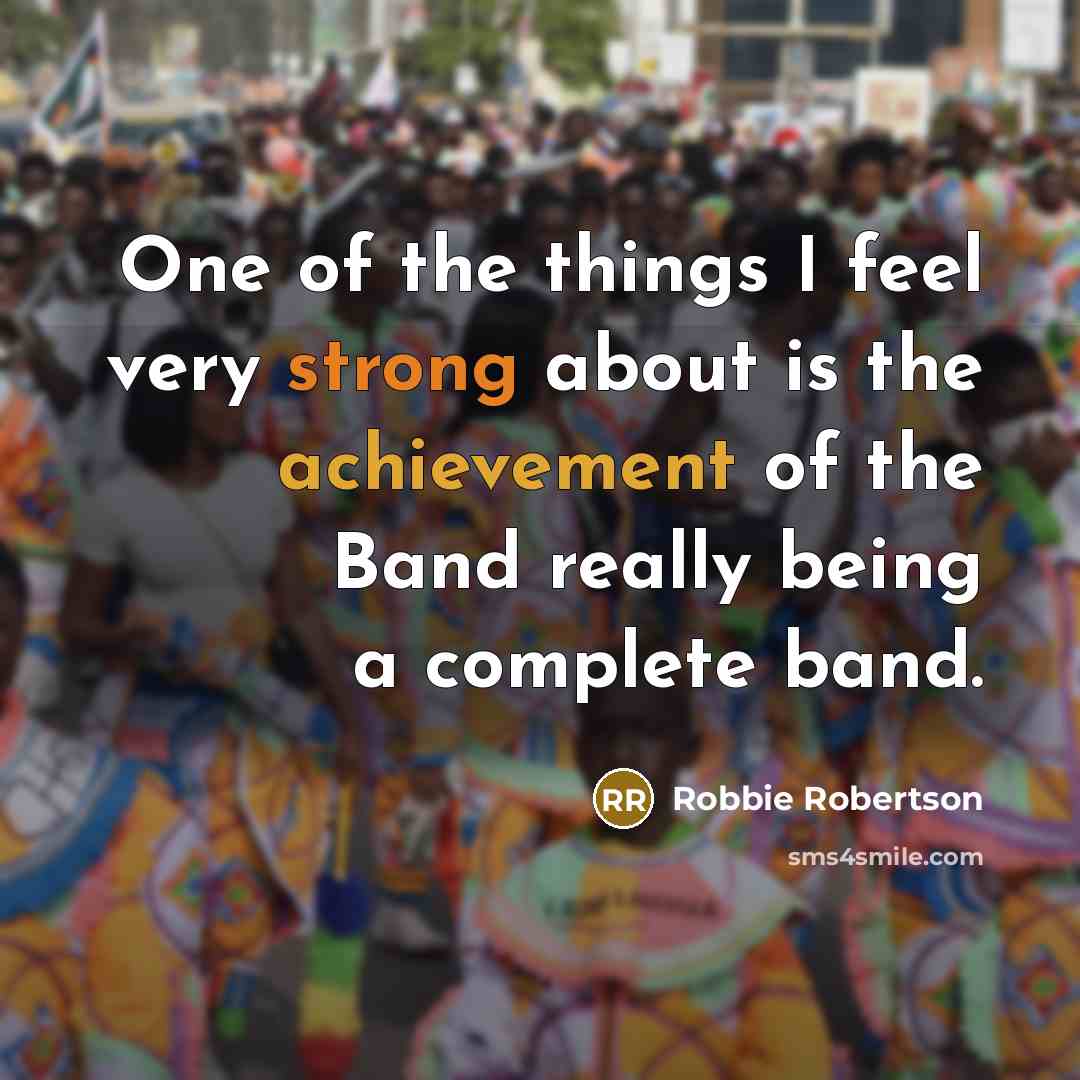 “One of the things I feel very strong about is…” quote by Robbie Robertson