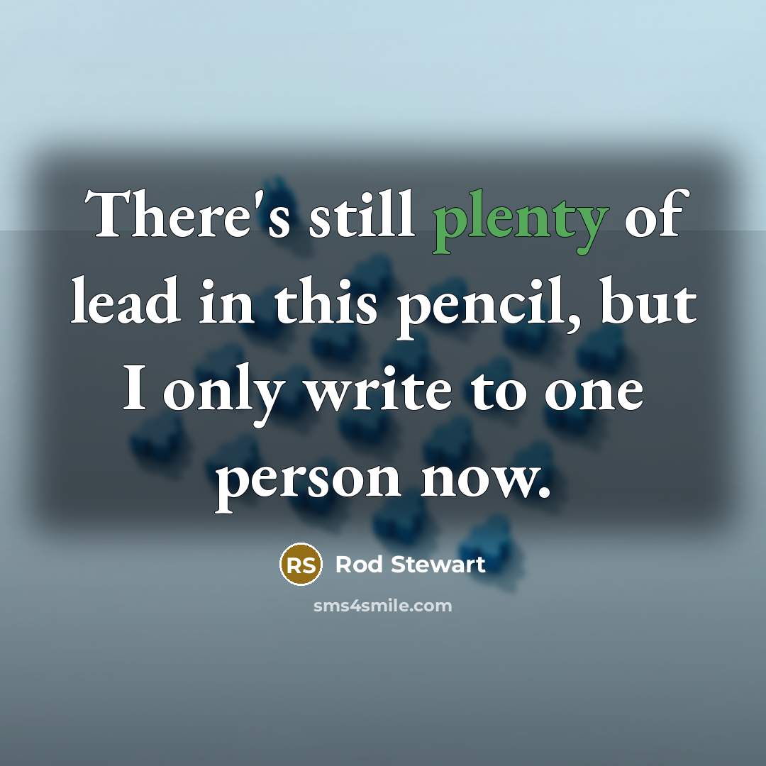 “There's still plenty of lead in this pencil, but I…” quote by Rod Stewart