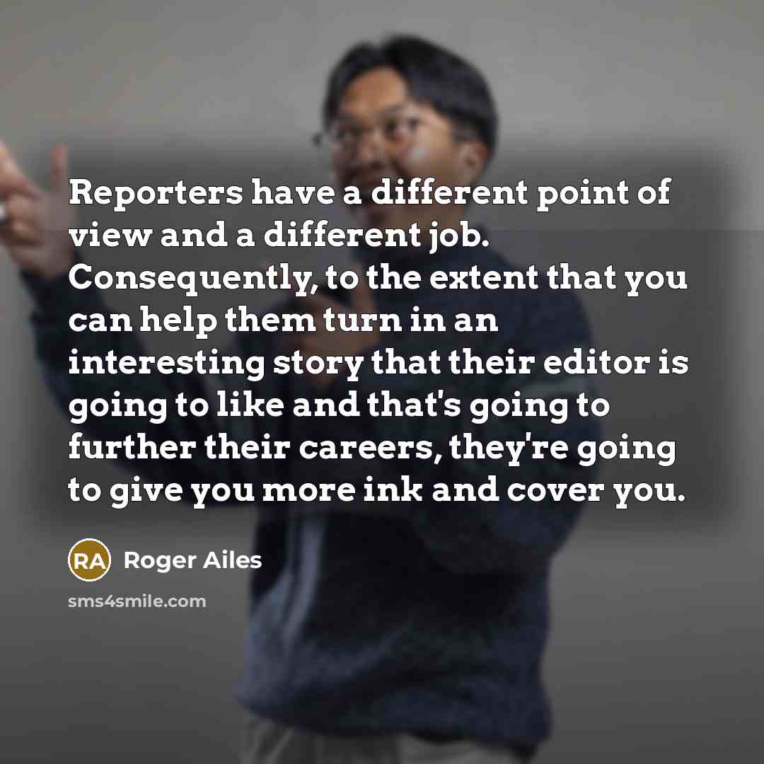 “Reporters have a different point of view and a different…” quote by Roger Ailes