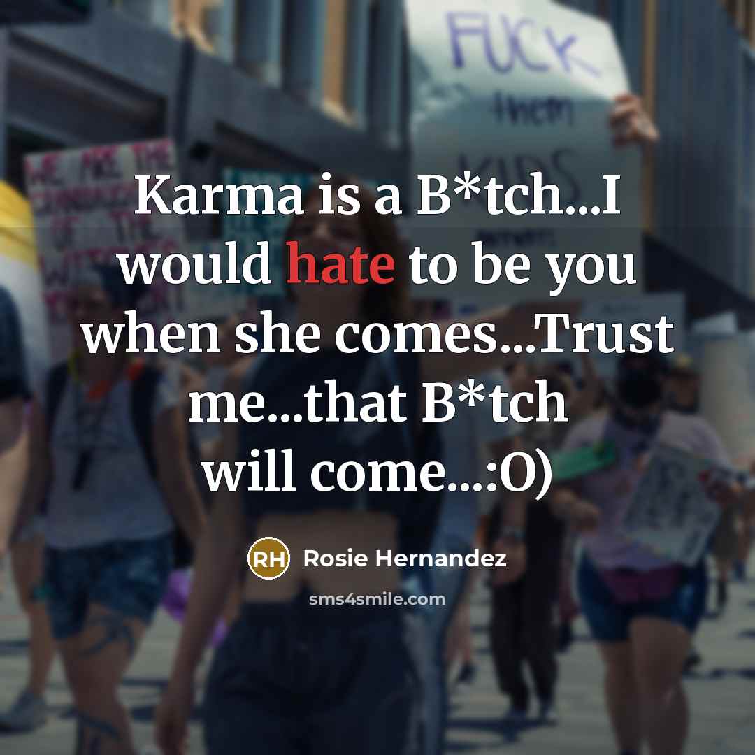 “Karma is a B*tch...I would hate to be you when…” quote by Rosie Hernandez