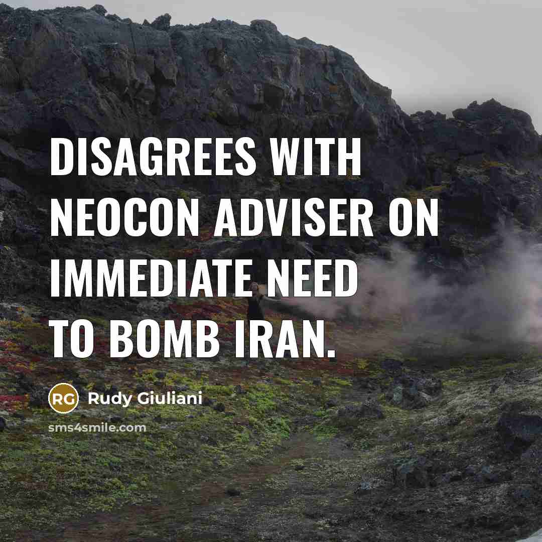 “Disagrees with neocon adviser on immediate need to bomb Iran.…” quote by Rudy Giuliani