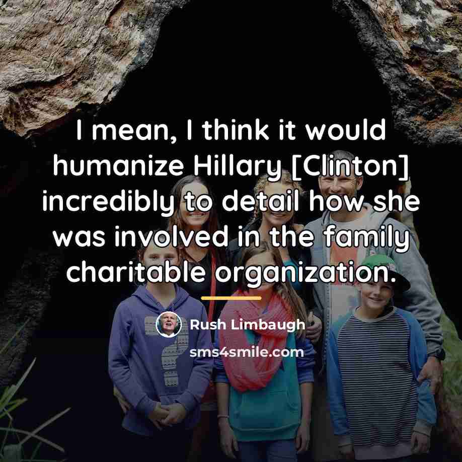“I mean, I think it would humanize Hillary [Clinton] incredibly…” quote by Rush Limbaugh