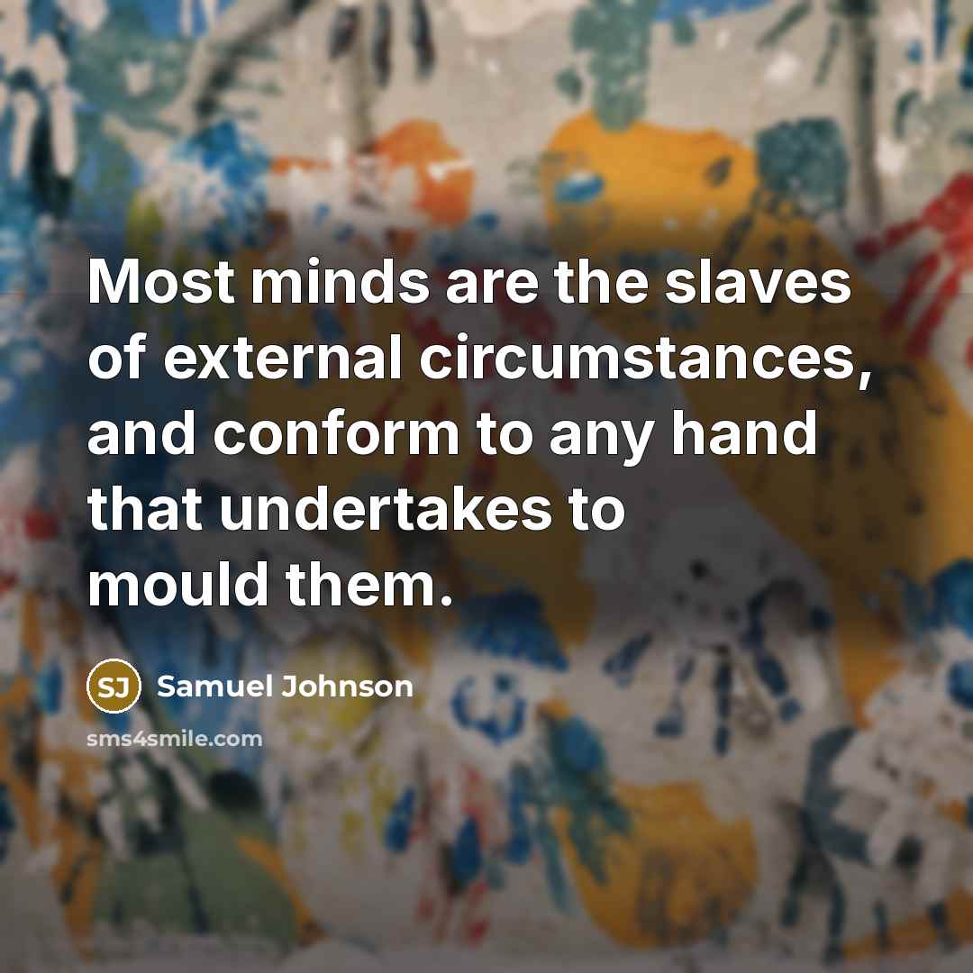 “Most minds are the slaves of external circumstances, and conform…” quote by Samuel Johnson