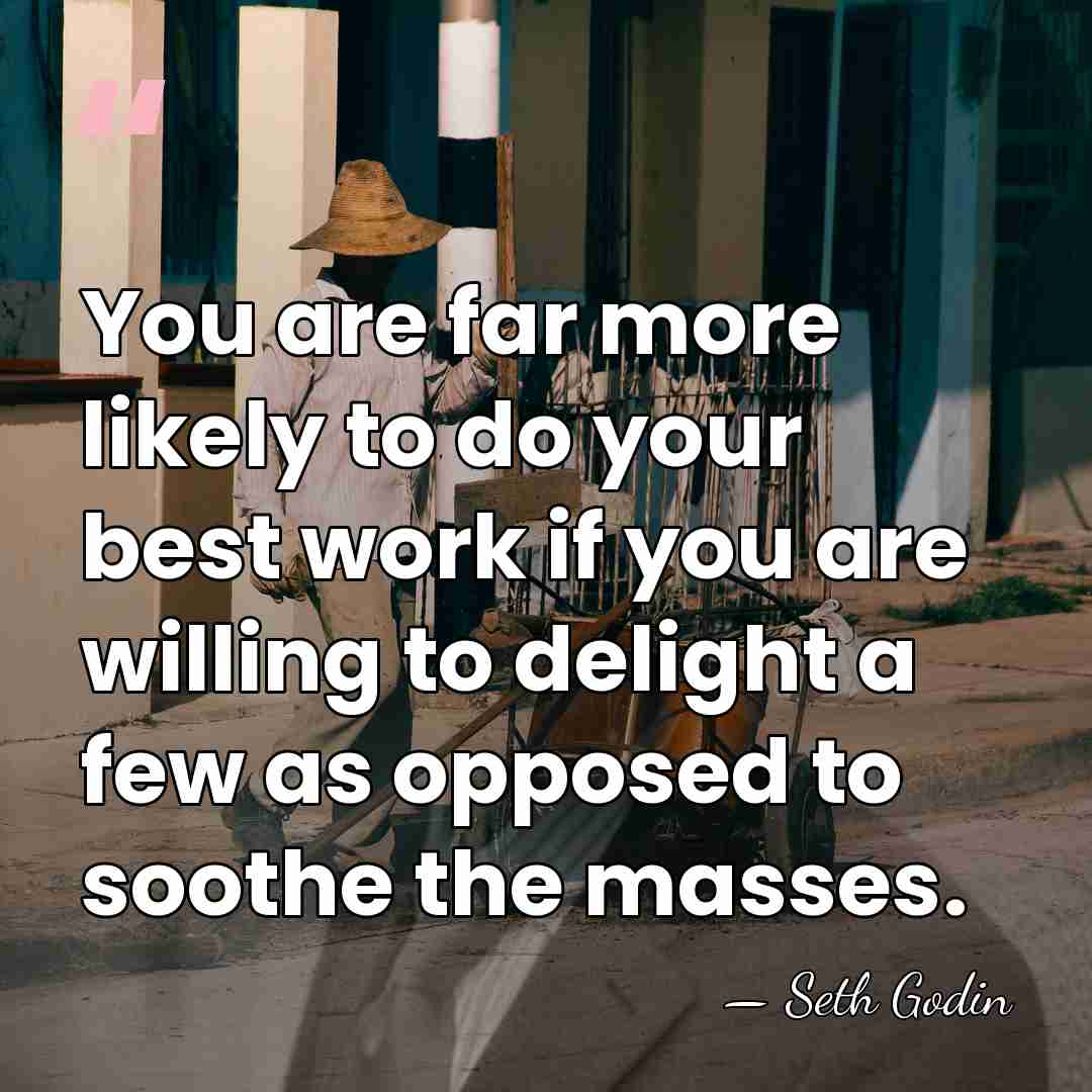 You are far more likely to do your best work if you&hellip; - Seth Godin