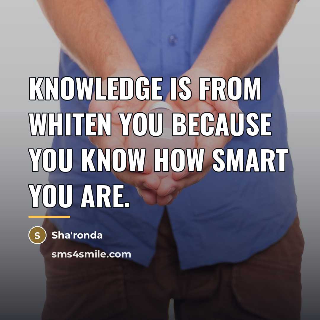 “Knowledge is from whiten you because you know how smart…” quote by Sha'ronda