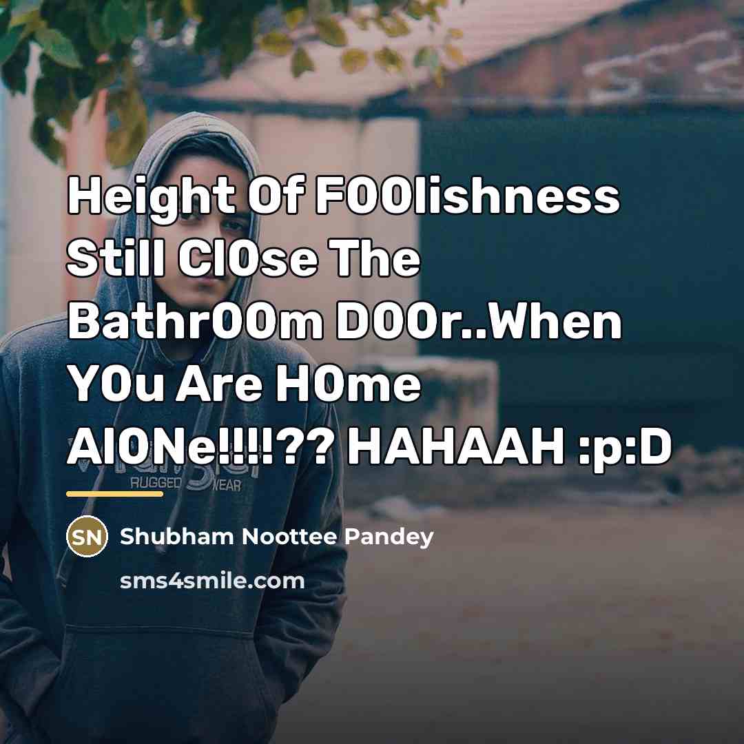 “Height Of F00lishness Still Cl0se The Bathr00m D00r..When Y0u Are…” quote by Shubham Noottee Pandey