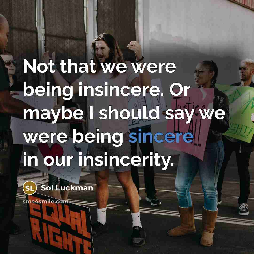“Not that we were being insincere. Or maybe I should…” quote by Sol Luckman
