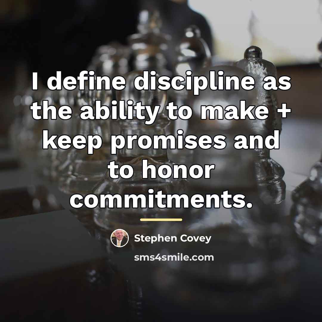 “I define discipline as the ability to make + keep…” quote by Stephen Covey