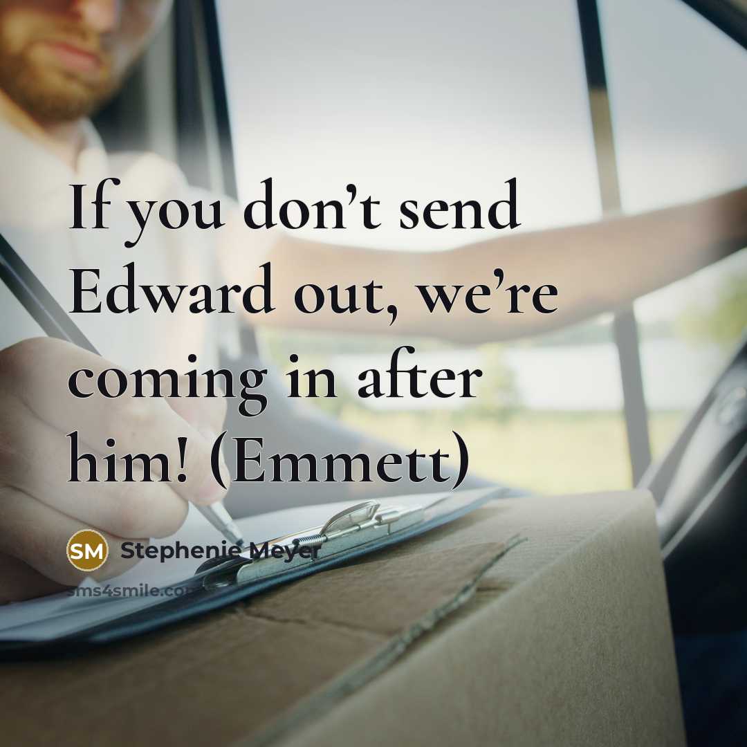 “If you don’t send Edward out, we’re coming in after…” quote by Stephenie Meyer