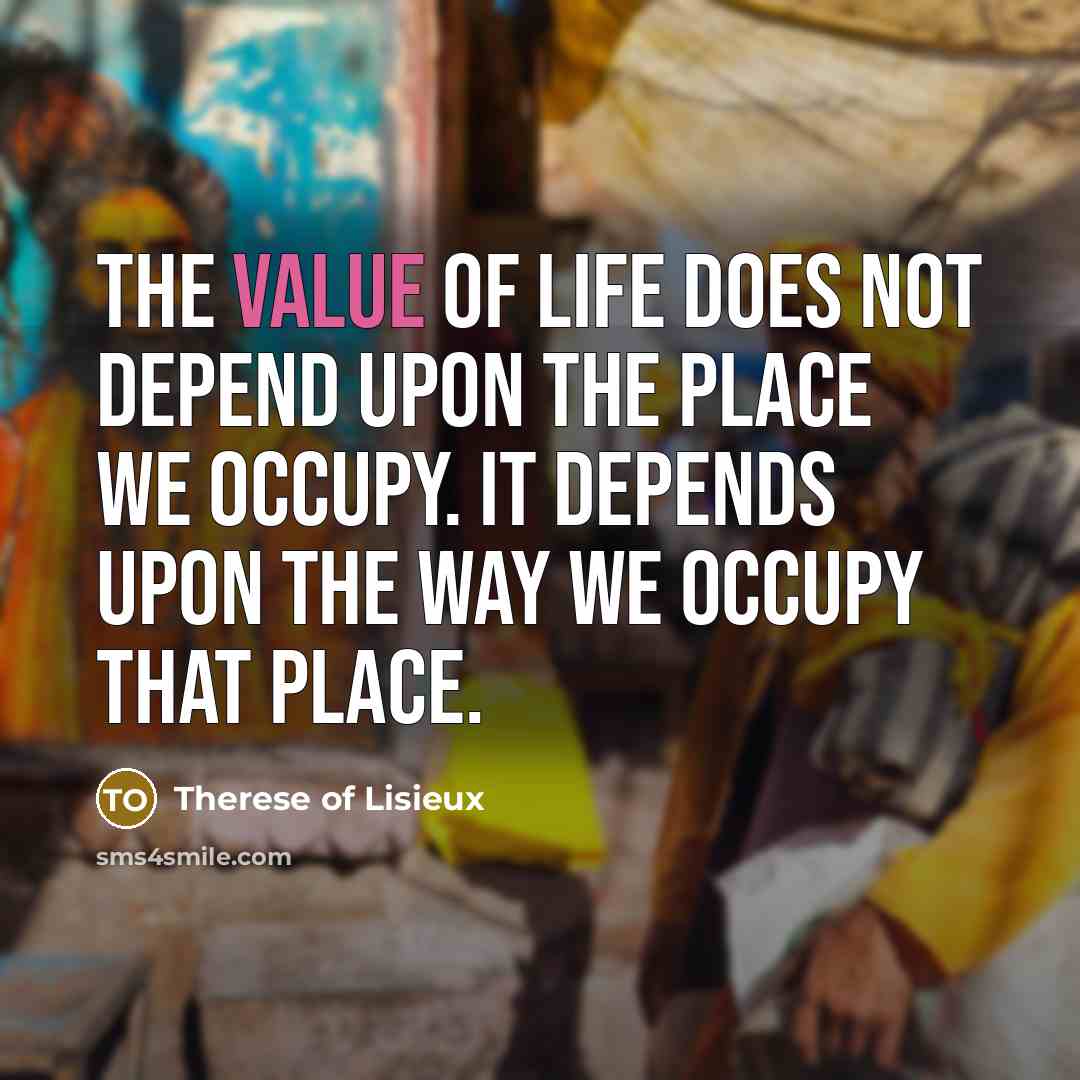 “The value of life does not depend upon the place…” quote by Therese of Lisieux