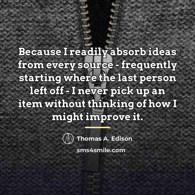 “Because I readily absorb ideas from every source - frequently…” quote by Thomas A. Edison