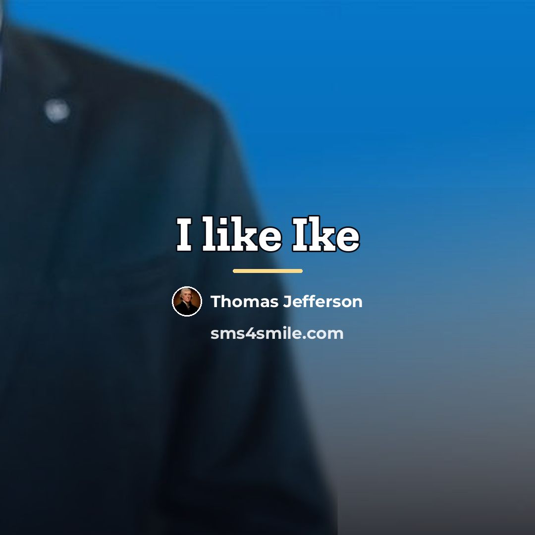 “I like Ike…” quote by Thomas Jefferson