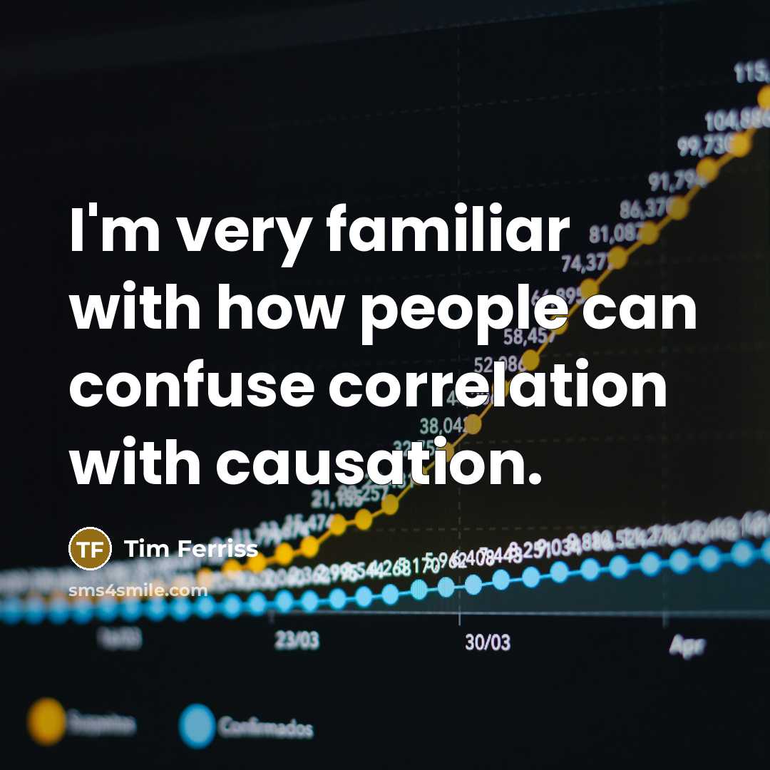 “I'm very familiar with how people can confuse correlation with…” quote by Tim Ferriss