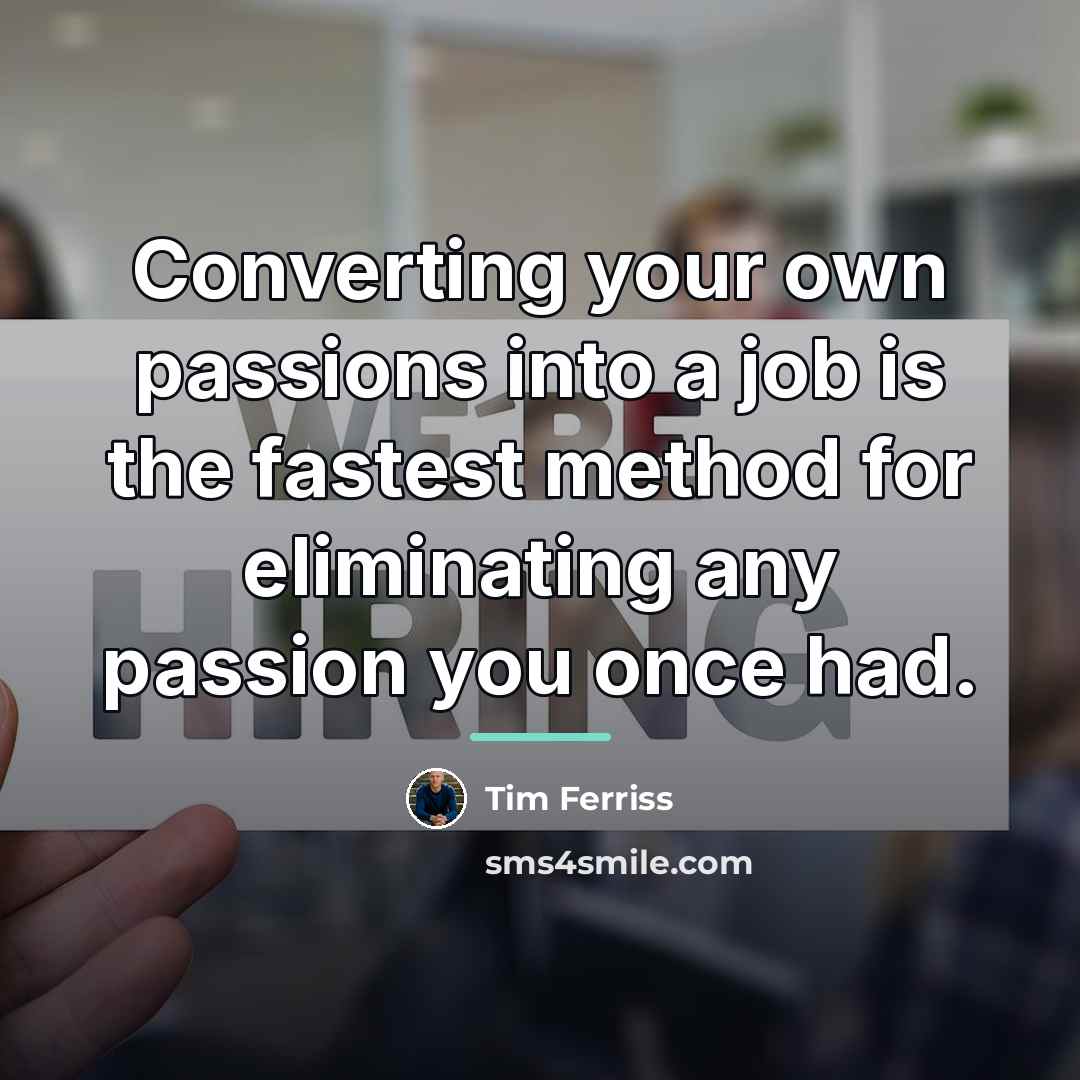 “Converting your own passions into a job is the fastest…” quote by Tim Ferriss