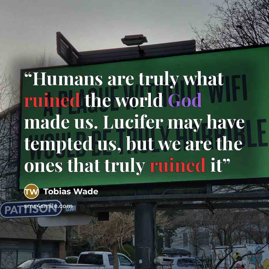 “Humans are truly what ruined the world God made us. Lucifer may have tempted us, but we are the ones that truly ruined it” quote by Tobias Wade