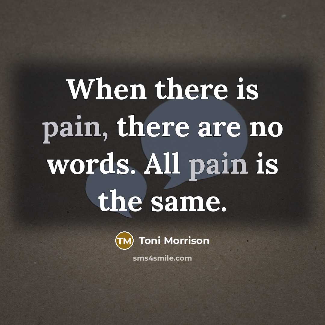 “When there is pain, there are no words. All pain…” quote by Toni Morrison