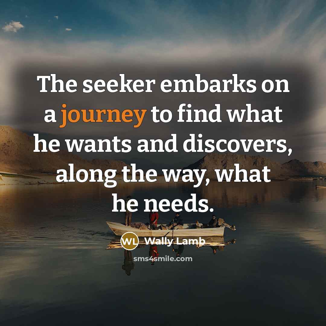 “The seeker embarks on a journey to find what he…” quote by Wally Lamb