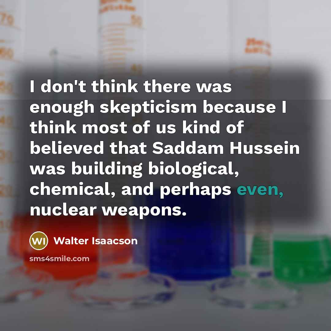 “I don't think there was enough skepticism because I think…” quote by Walter Isaacson