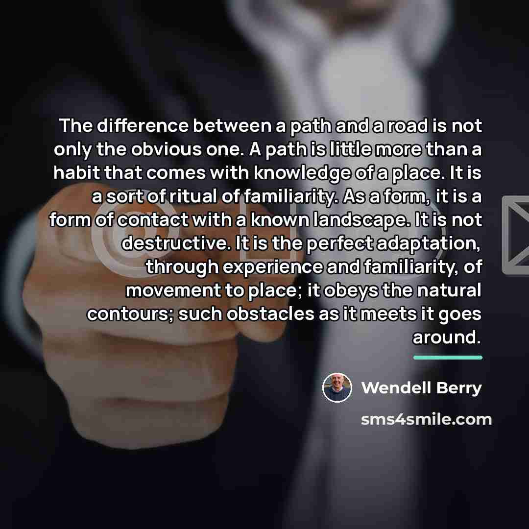 “The difference between a path and a road is not…” quote by Wendell Berry