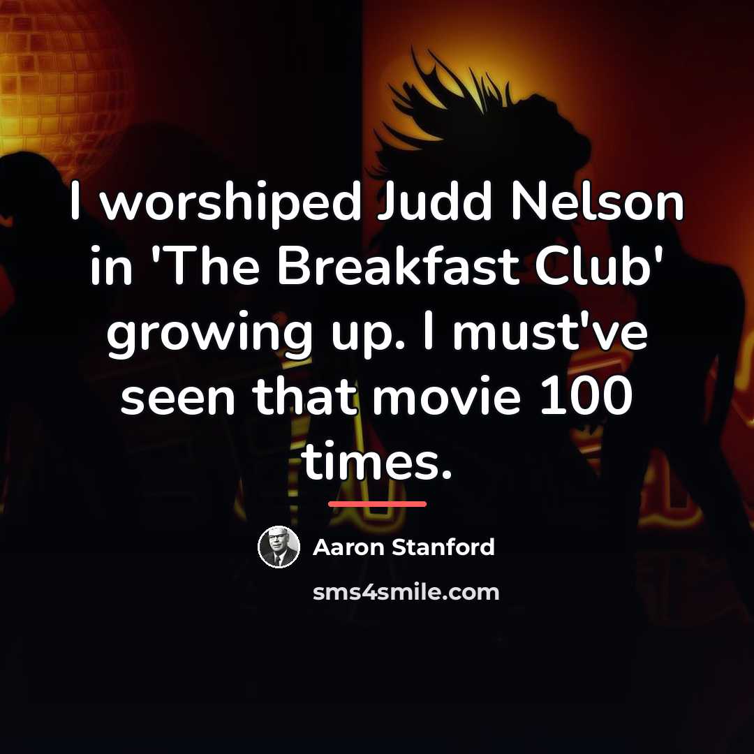 “I worshiped Judd Nelson in 'The Breakfast Club' growing up.…” quote by Aaron Stanford