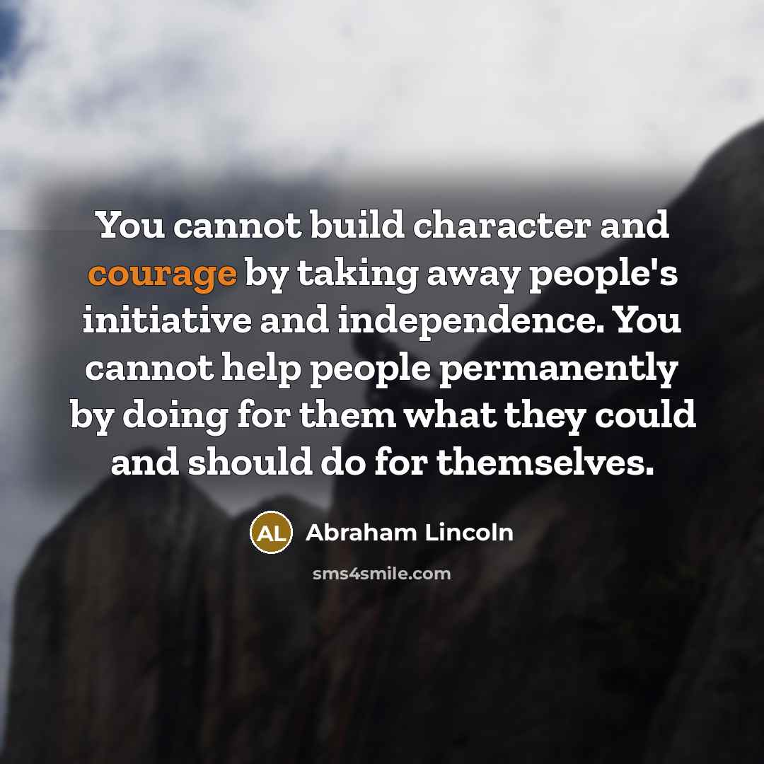 “You cannot build character and courage by taking away people's…” quote by Abraham Lincoln