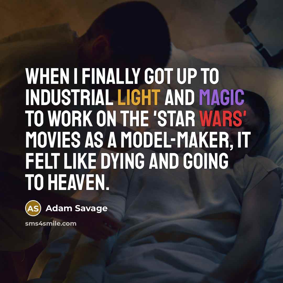 “When I finally got up to Industrial Light And Magic…” quote by Adam Savage