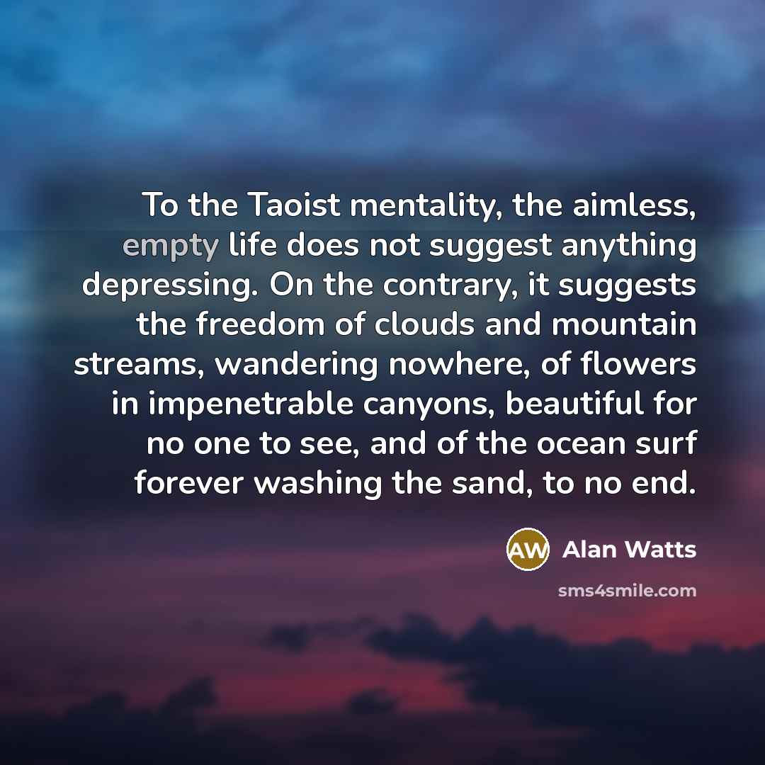 “To the Taoist mentality, the aimless, empty life does not…” quote by Alan Watts