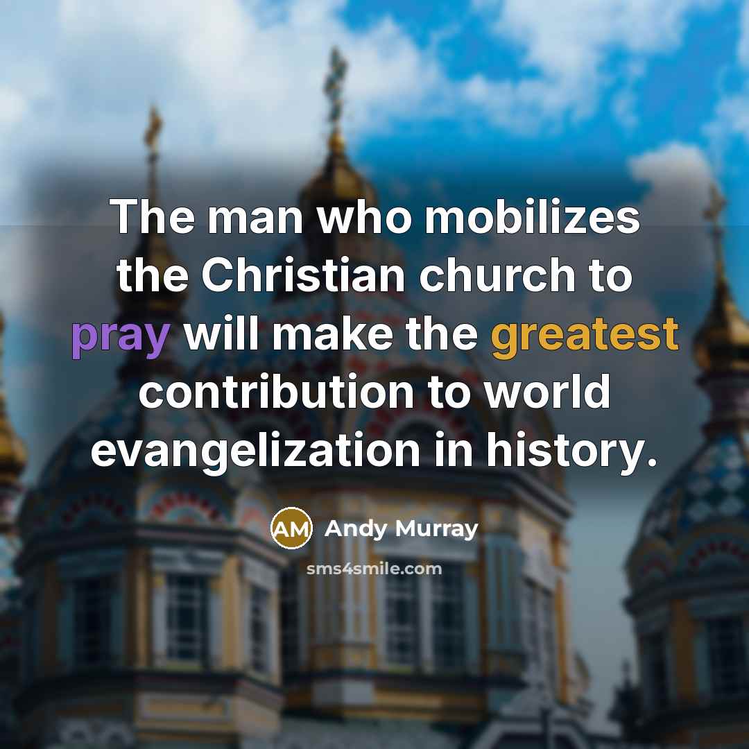 “The man who mobilizes the Christian church to pray will…” quote by Andy Murray