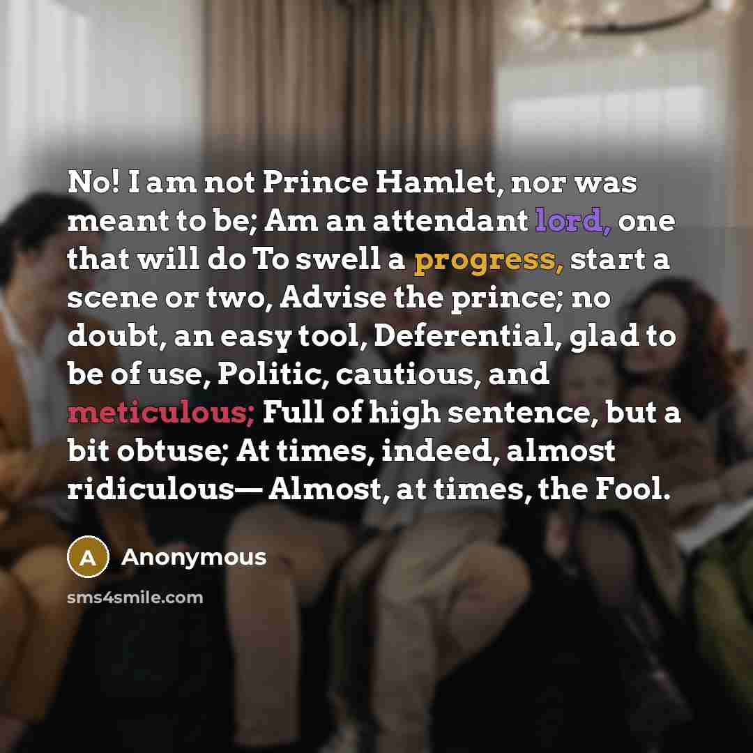“No! I am not Prince Hamlet, nor was meant to…” quote by Anonymous